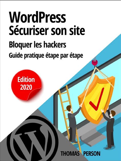 WordPress - Sécuriser votre site et bloquer les hackers: Guide pratique étape par étape